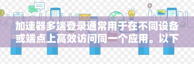 加速器多端登录通常用于在不同设备或端点上高效访问同一个应用。以下是一些常见的加速器功能和步骤，帮助您进行多端登录