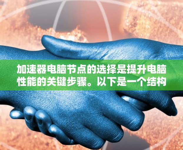 加速器电脑节点的选择是提升电脑性能的关键步骤。以下是一个结构化的指南，帮助您高效地选择和使用加速器节点