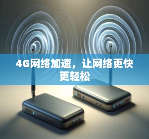 4G网络加速，让网络更快更轻松
