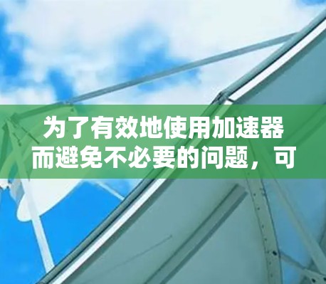 为了有效地使用加速器而避免不必要的问题，可以按照以下步骤进行