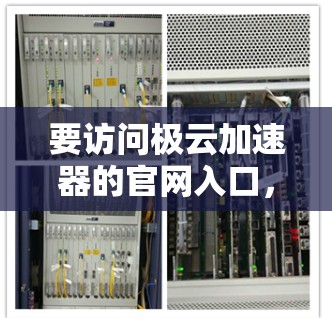 要访问极云加速器的官网入口，您可以按照以下步骤进行
