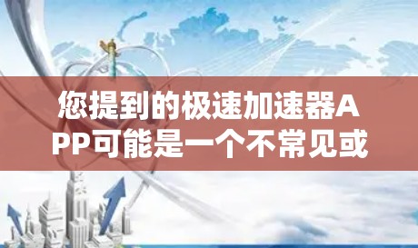 您提到的极速加速器APP可能是一个不常见或不知名的工具名称，因为通常极速这个词在加速器或软件名称中并不常见。如果您需要使用加速工具，通常会推荐一些专业的软件或工具，例如
