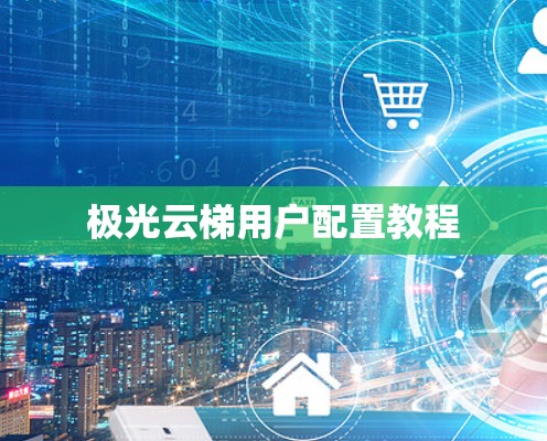极光云梯用户配置教程