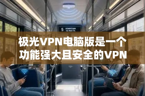 极光VPN电脑版是一个功能强大且安全的VPN解决方案,适合用户在电脑上进行VPN体验。以下是一个使用指南,帮助您有效使用极光VPN电脑版 极光VPN电脑版是一个功能强大且安全的VPN解决方案,适合用户在电脑上进行VPN体验。以下是一个使用指南,帮助您有效使用极光VPN电脑版