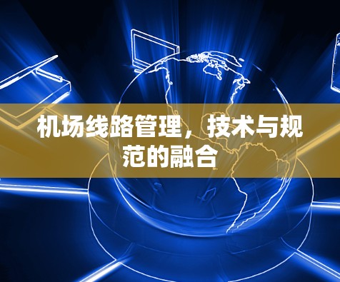 机场线路管理，技术与规范的融合