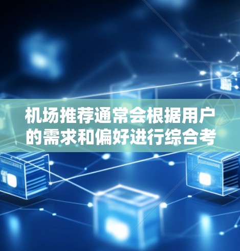 机场推荐通常会根据用户的需求和偏好进行综合考量，以下是一些常见的机场推荐和指标，供参考