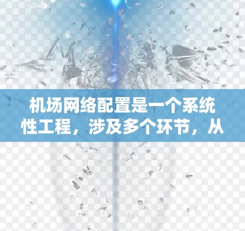 机场网络配置是一个系统性工程，涉及多个环节，从设备配置到防火墙和路由管理。以下是一个结构化的指南，帮助您系统地学习机场节点的配置方法