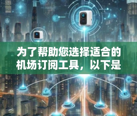 为了帮助您选择适合的机场订阅工具，以下是基于不同用户群体的推荐，包括免费试用、订阅和综合推荐
