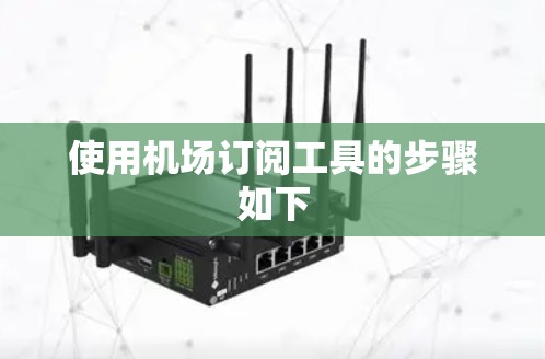 使用机场订阅工具的步骤如下