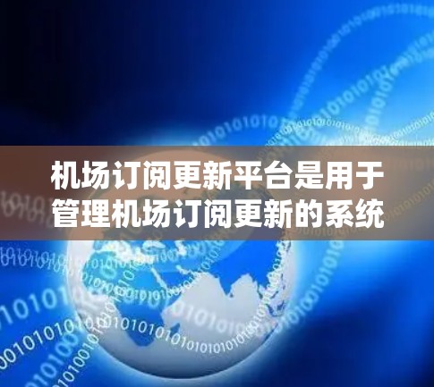 机场订阅更新平台是用于管理机场订阅更新的系统，通常包括订阅列表、更新通知、用户管理、统计分析等功能。以下是针对机场订阅更新平台的步骤指南