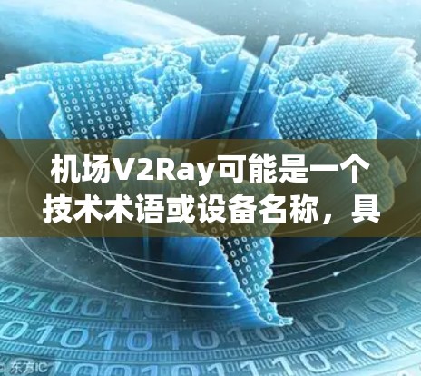 机场V2Ray可能是一个技术术语或设备名称，具体含义需要根据上下文来理解。以下是一些可能的解释和说明