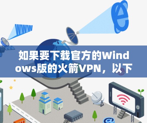 如果要下载官方的Windows版的火箭VPN，以下是一些步骤和建议