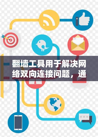 翻墙工具用于解决网络双向连接问题，通常需要注册或购买，确保连接到目标服务器。以下是使用翻墙工具的步骤和注意事项