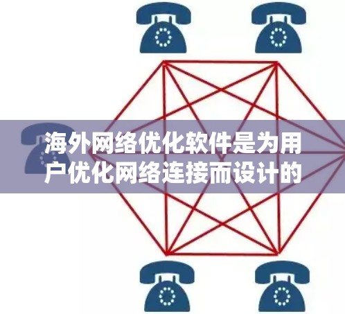 海外网络优化软件是为用户优化网络连接而设计的工具，广泛应用于移动、移动网络、固定网络等领域。以下是一个系统性的学习计划，帮助用户全面掌握这些软件