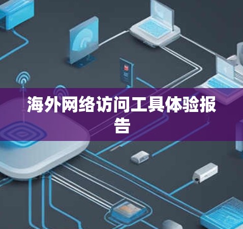 海外网络访问工具体验报告