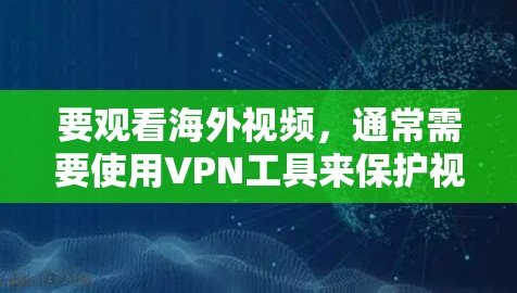 要观看海外视频,通常需要使用VPN工具来保护视频内容的安全性。然而,如果你不想购买 VPN 工具,也可以考虑使用一些免费的视频网站或平台,直接访问国外的视频内容。以下是一些适合你的情况 要观看海外视频,通常需要使用VPN工具来保护视频内容的安全性。然而,如果你不想购买 VPN 工具,也可以考虑使用一些免费的视频网站或平台,直接访问国外的视频内容。以下是一些适合你的情况