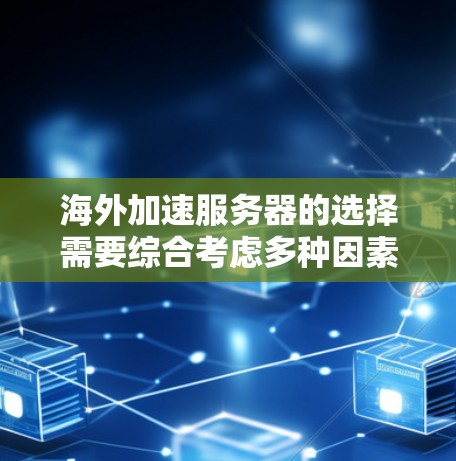海外加速服务器的选择需要综合考虑多种因素，包括服务器类型、速度、安全性和稳定性等。以下是一些常见的海外加速服务器推荐，供您参考