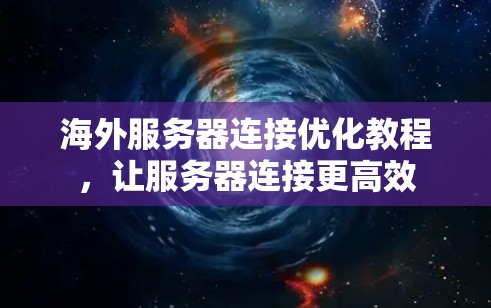 海外服务器连接优化教程，让服务器连接更高效