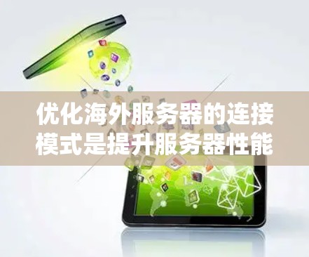 优化海外服务器的连接模式是提升服务器性能和可靠性的重要步骤。以下是一个系统化的优化流程，帮助您有效地实施这些技巧