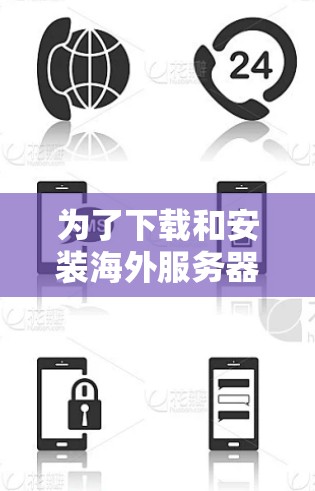 为了下载和安装海外服务器加速工具，您可以按照以下步骤进行操作