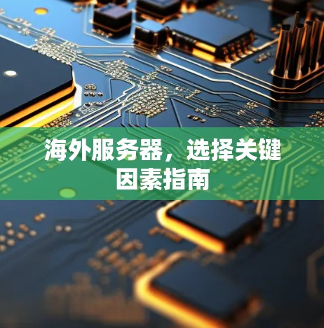 海外服务器，选择关键因素指南
