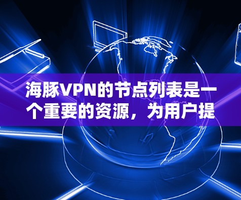 海豚VPN的节点列表是一个重要的资源，为用户提供多样化的VPN选择。以下是一些主要的节点列表，供参考