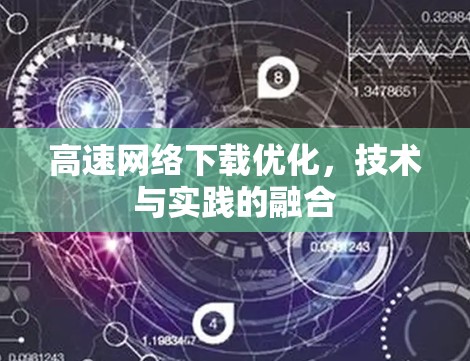 高速网络下载优化，技术与实践的融合