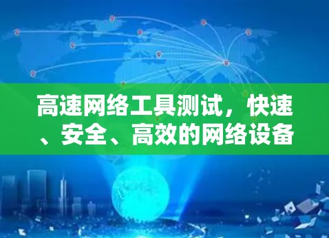 高速网络工具测试,快速、安全、高效的网络设备检验与优化指南 高速网络工具测试,快速、安全、高效的网络设备检验与优化指南