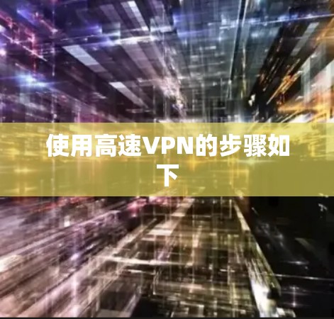 使用高速VPN的步骤如下