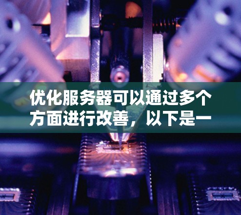 优化服务器可以通过多个方面进行改善，以下是一些关键步骤