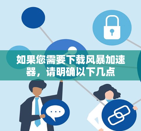 如果您需要下载风暴加速器,请明确以下几点 如果您需要下载风暴加速器,请明确以下几点